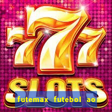 futemax futebol ao vivo atualizado