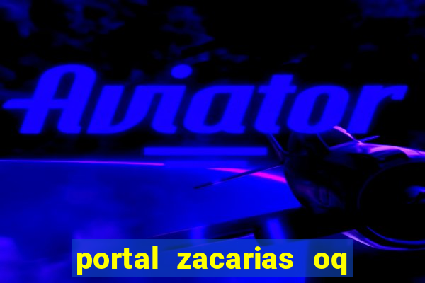 portal zacarias oq q e para falar