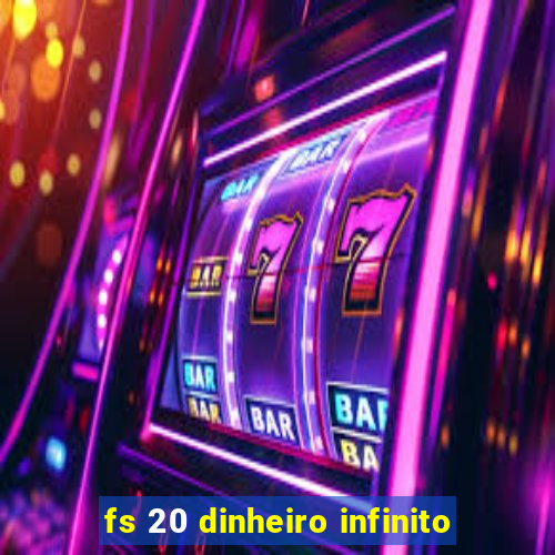 fs 20 dinheiro infinito