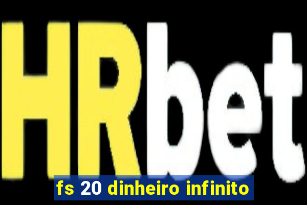 fs 20 dinheiro infinito