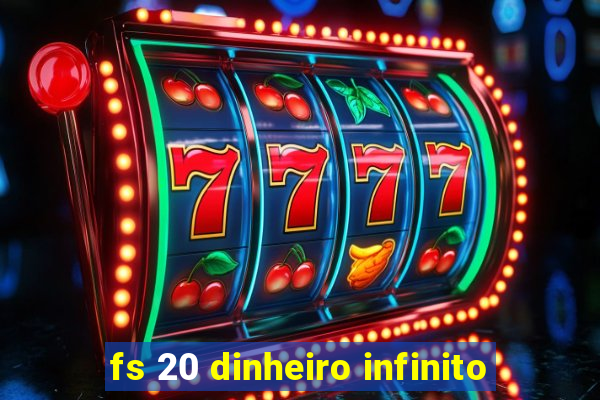 fs 20 dinheiro infinito