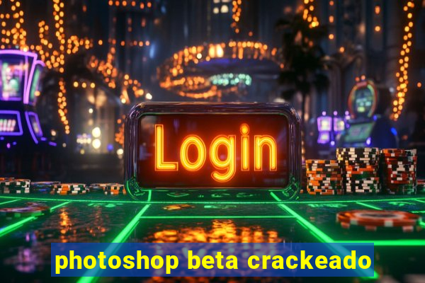 photoshop beta crackeado