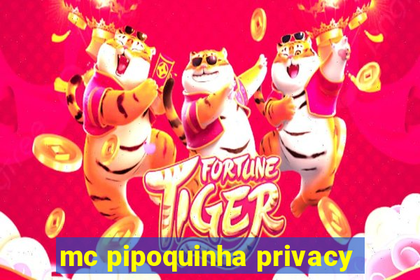 mc pipoquinha privacy