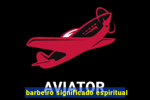 barbeiro significado espiritual