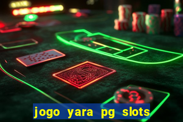 jogo yara pg slots paga mesmo