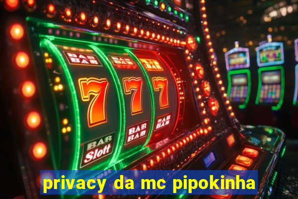 privacy da mc pipokinha