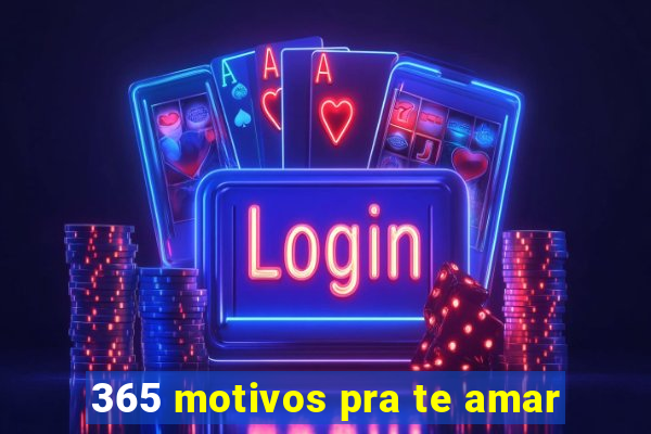 365 motivos pra te amar