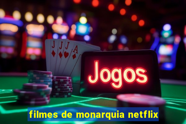 filmes de monarquia netflix