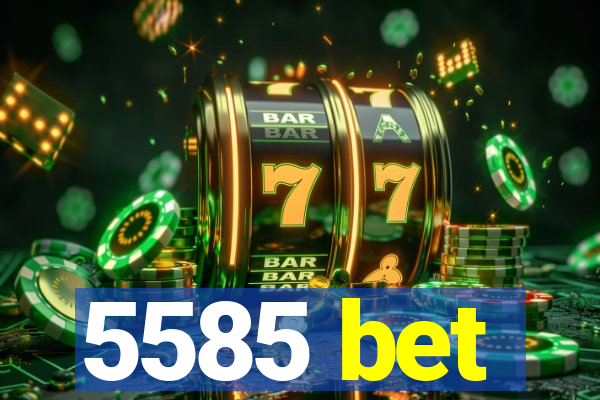 5585 bet