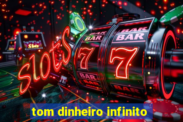 tom dinheiro infinito