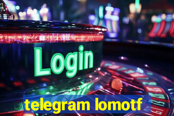 telegram lomotf