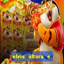 elvis altura e peso elvis bugalu altura e