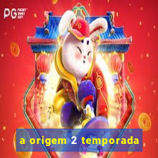 a origem 2 temporada