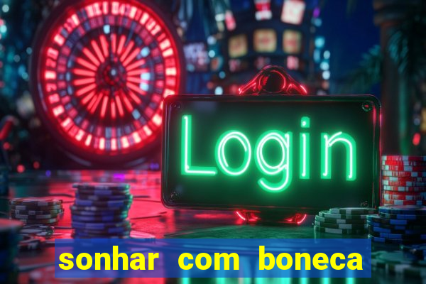 sonhar com boneca jogo do bicho