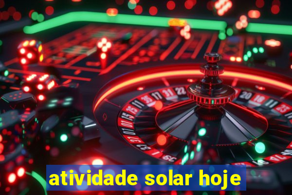 atividade solar hoje