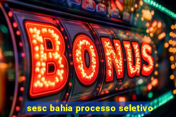 sesc bahia processo seletivo