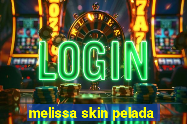 melissa skin pelada