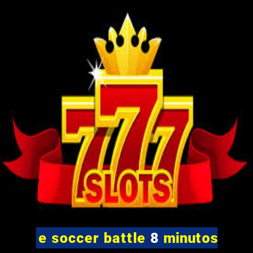 e soccer battle 8 minutos