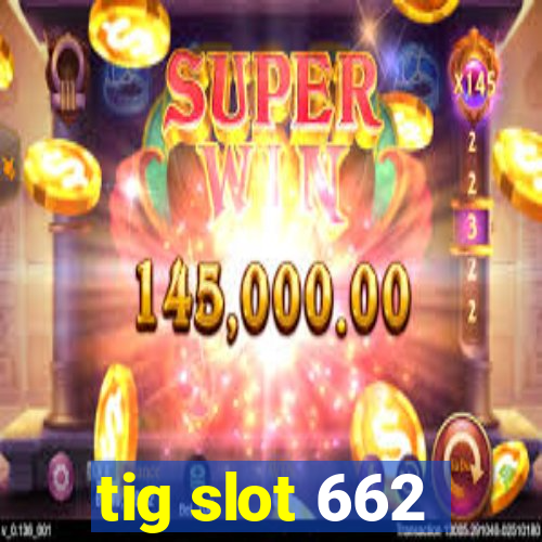 tig slot 662