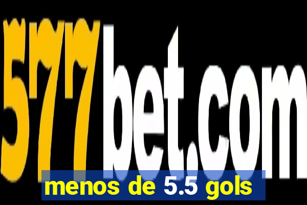 menos de 5.5 gols