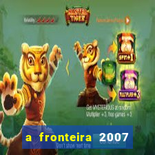 a fronteira 2007 filme completo download