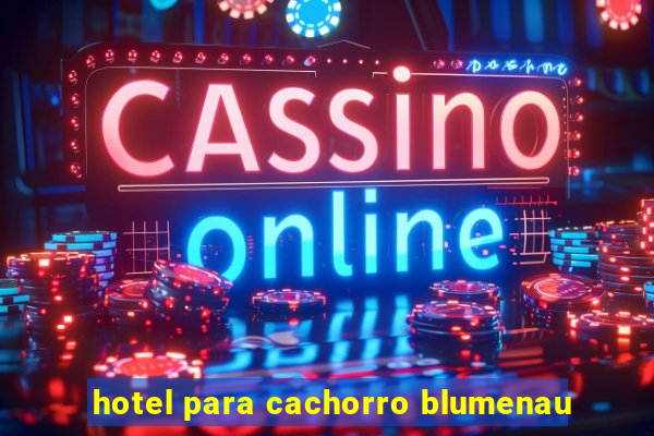 hotel para cachorro blumenau