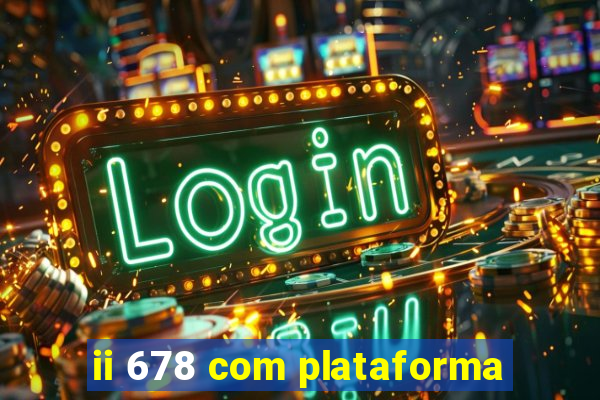 ii 678 com plataforma