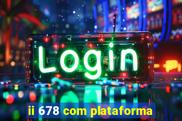 ii 678 com plataforma