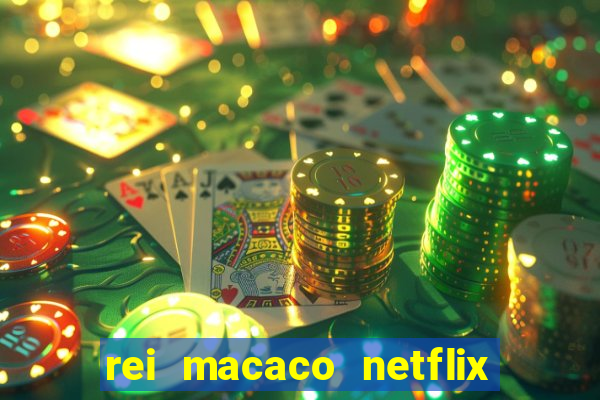 rei macaco netflix 3 temporada