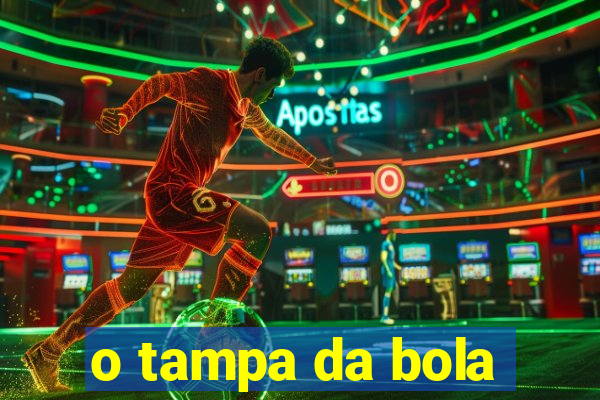 o tampa da bola