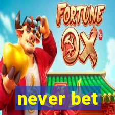 never bet