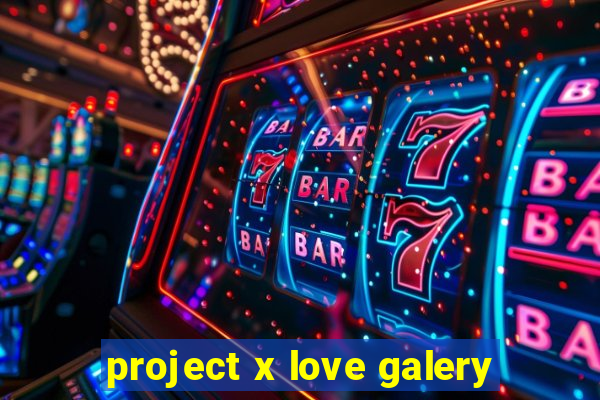 project x love galery