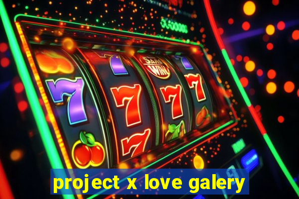 project x love galery