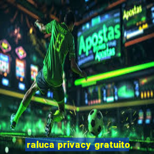 raluca privacy gratuito