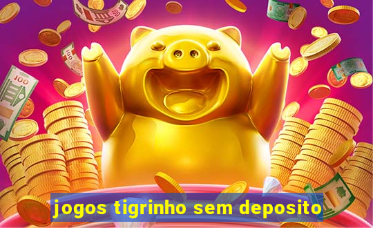 jogos tigrinho sem deposito