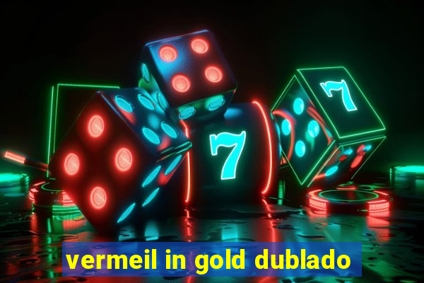 vermeil in gold dublado