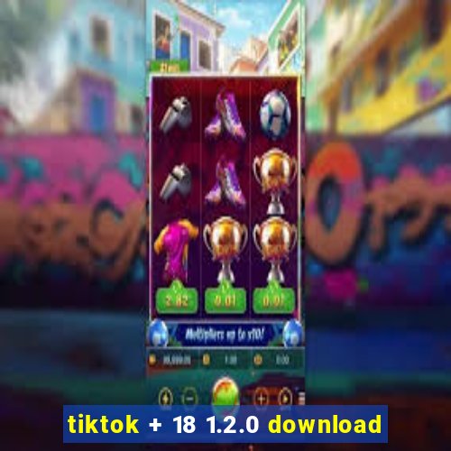 tiktok + 18 1.2.0 download