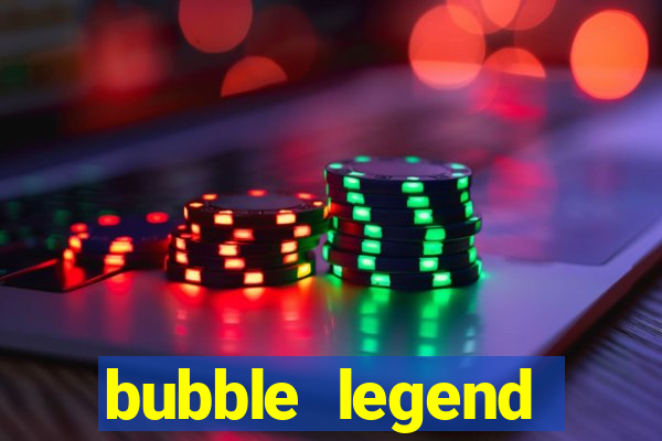 bubble legend ganhar dinheiro