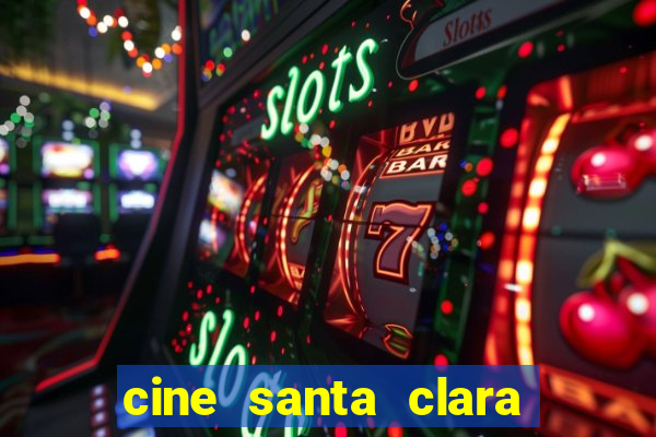 cine santa clara filmes em cartaz