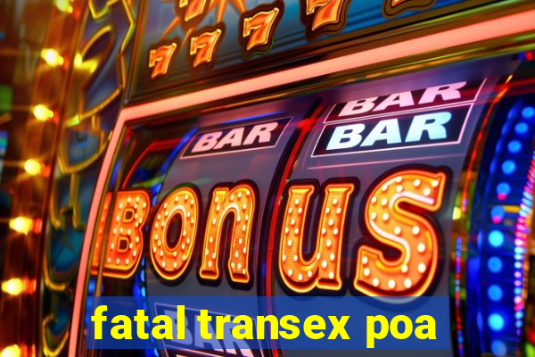 fatal transex poa