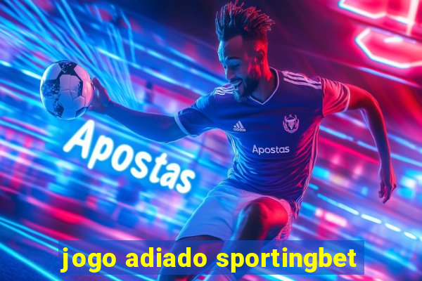 jogo adiado sportingbet