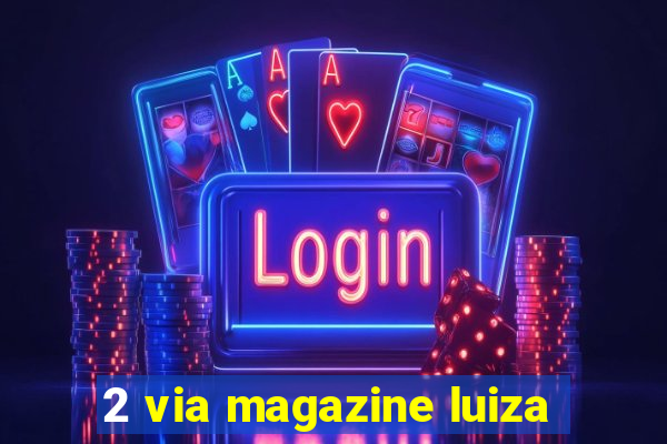 2 via magazine luiza