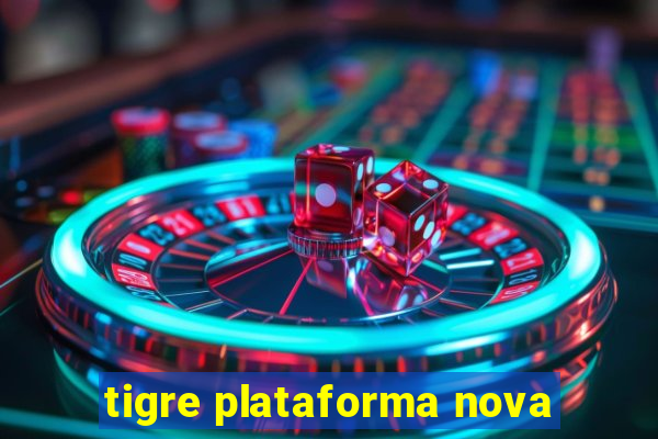 tigre plataforma nova