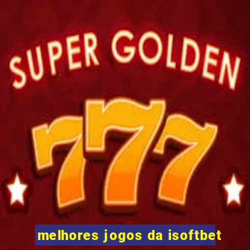 melhores jogos da isoftbet