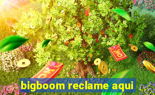 bigboom reclame aqui