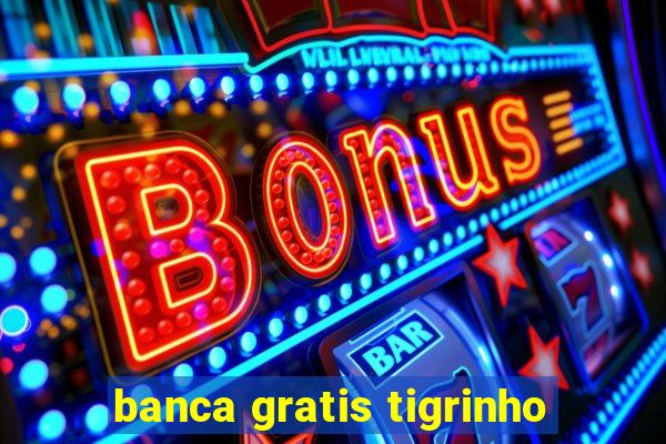 banca gratis tigrinho