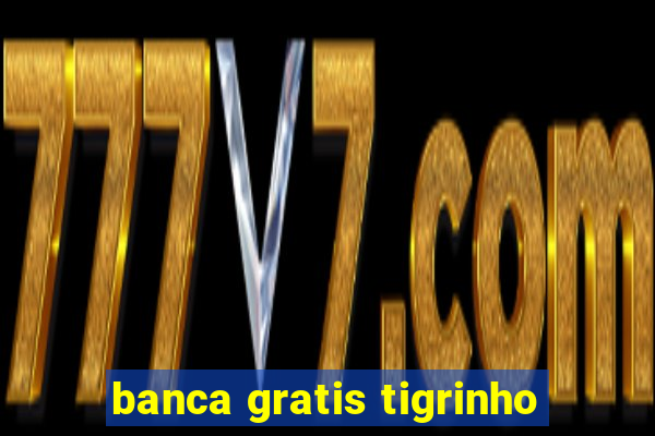 banca gratis tigrinho