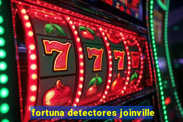 fortuna detectores joinville