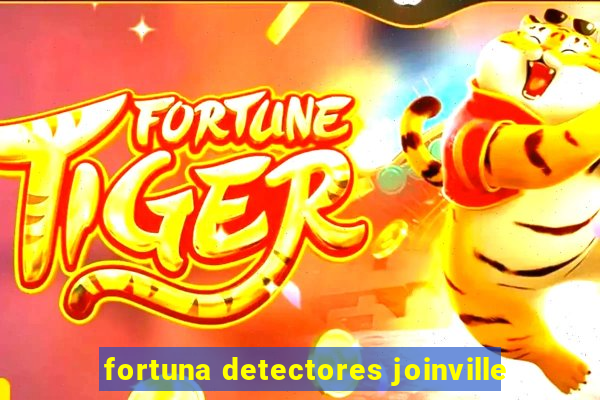 fortuna detectores joinville