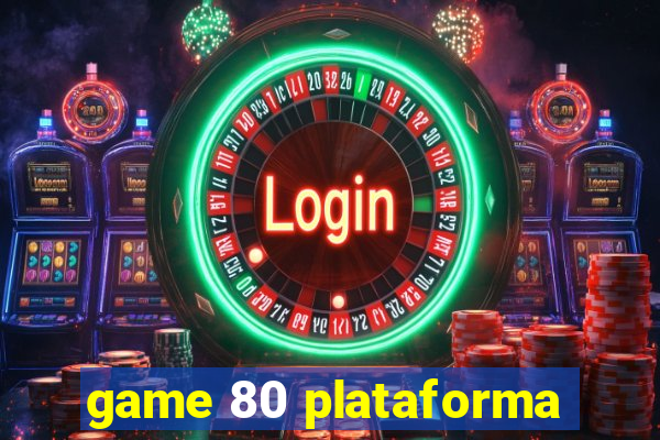 game 80 plataforma